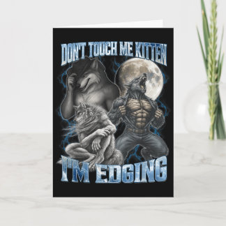 Dont Touch Me Kitten Im Edging Funny Alpha Wolf Me Card