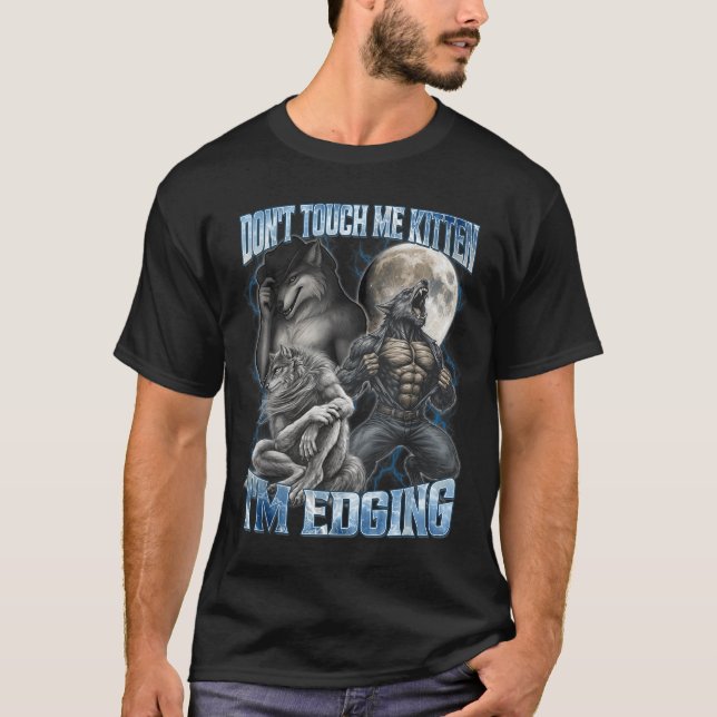 Don't Touch Me Kitten I'm Edging Funny Alpha Wolf  T-Shirt (Front)
