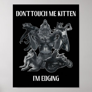 Don't Touch Me Kitten I'm Edging Wolfs Design  Poster