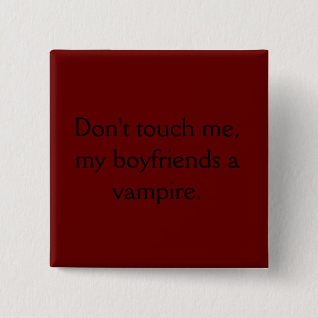 Don't touch me, my boyfriends a vampire. 15 cm square badge (Front)
