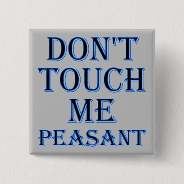Don't Touch Me Peasant Funny Button Badge or Pin (Front)