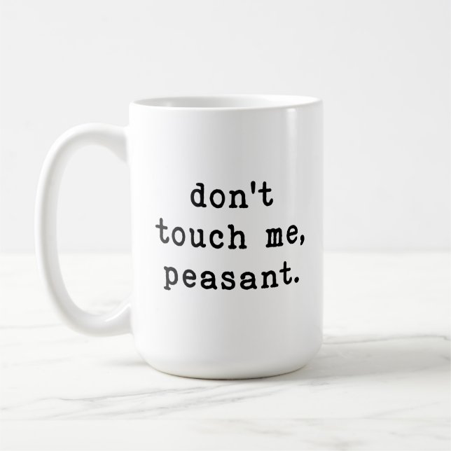 Don't Touch Me Peasant Funny Coffee Mug (Left)