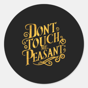 Don't Touch Me Peasant Funny Peasants  Classic Round Sticker