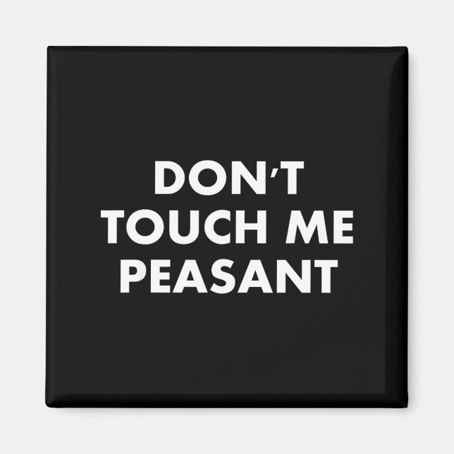 Don't Touch Me Peasant  Magnet (Front)