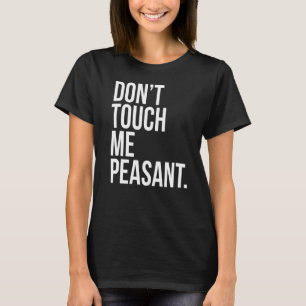 Don't Touch Me Peasant Sarcastic King Queen Royal T-Shirt