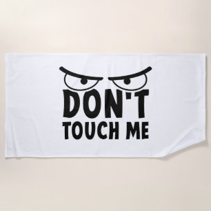 Don't touch me. Stay off me, don't touch me Beach Towel