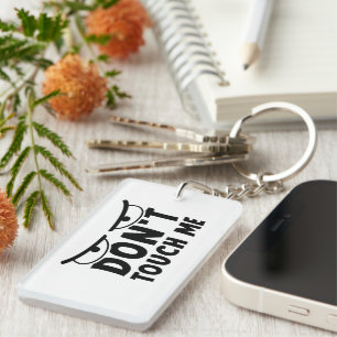 Don't touch me. Stay off me, don't touch me Key Ring