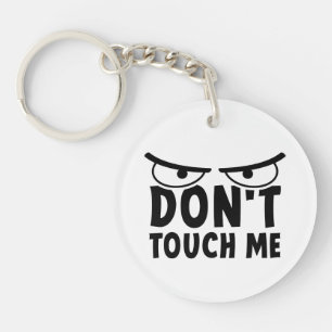 Don't touch me. Stay off me, don't touch me Key Ring