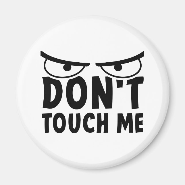 Don't touch me. Stay off me, don't touch me Magnet (Front)