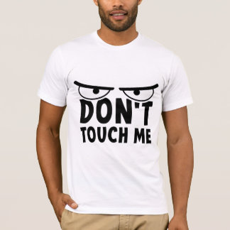 Don't touch me. Stay off me, don't touch me T-Shirt