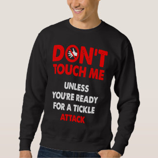 Don't touch me unless you're ready for a tickle at sweatshirt