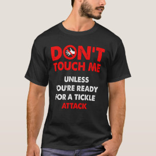 Don't touch me unless you're ready for a tickle at T-Shirt