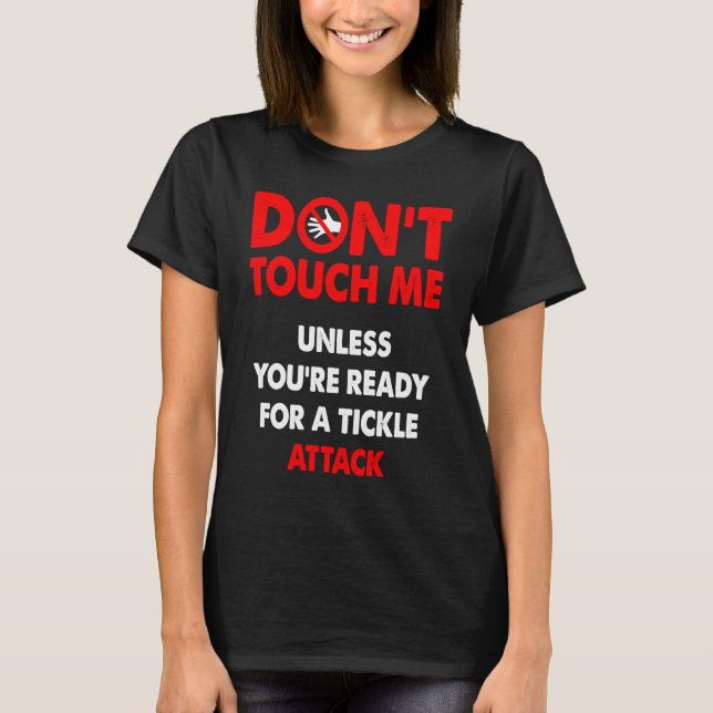Don't touch me unless you're ready for a tickle at T-Shirt (Front)