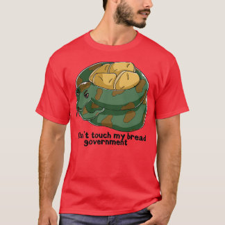 Dont touch my bread government  T-Shirt