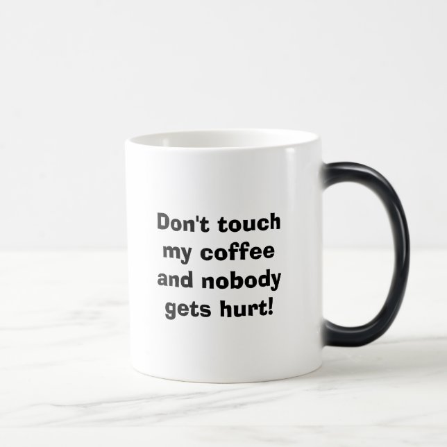Don't touch my coffee and nobody gets hurt! Coffee Magic Mug (Right)