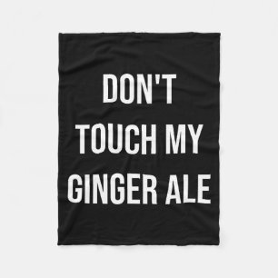 Don't Touch My Ginger Ale Funny Food Foodie Premiu Fleece Blanket
