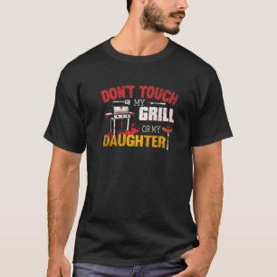Dont Touch My Grill Or My Daughter T-Shirt