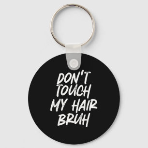 Don't Touch My Hair Bruh Funny Djoke Saying  Key Ring