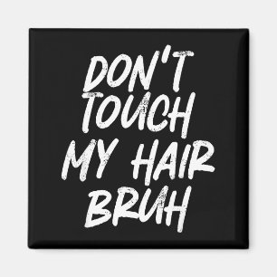 Don't Touch My Hair Bruh Funny Djoke Saying  Magnet