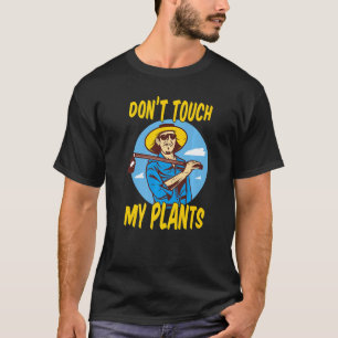 dont touch my plants funny gardening garden lover T-Shirt