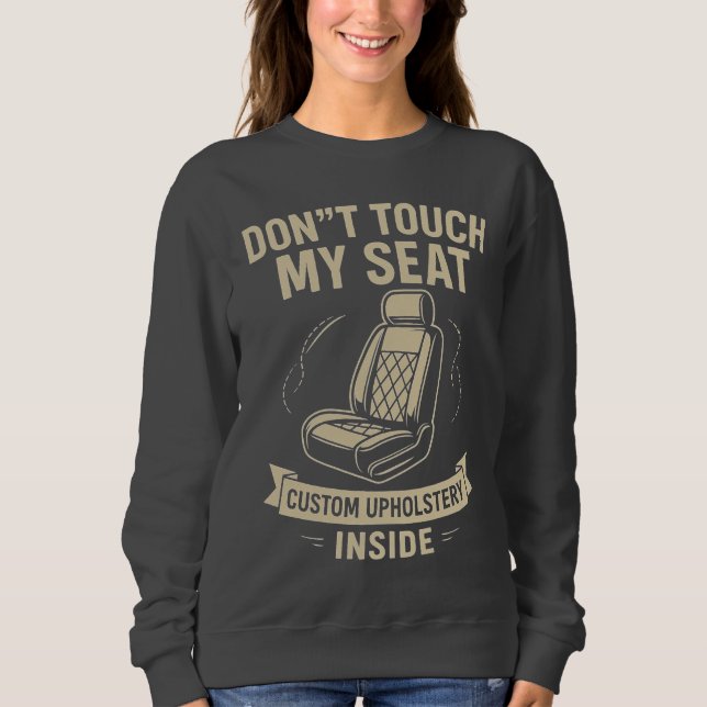 Don't Touch My Seat – Funny Custom Car Upholstery  Sweatshirt (Front)