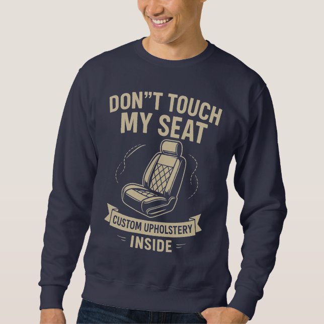 Don't Touch My Seat – Funny Custom Car Upholstery  Sweatshirt (Front)