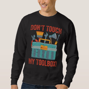 Don't Touch My Toolbox! Funny Mechanic Car Guy Ga Sweatshirt