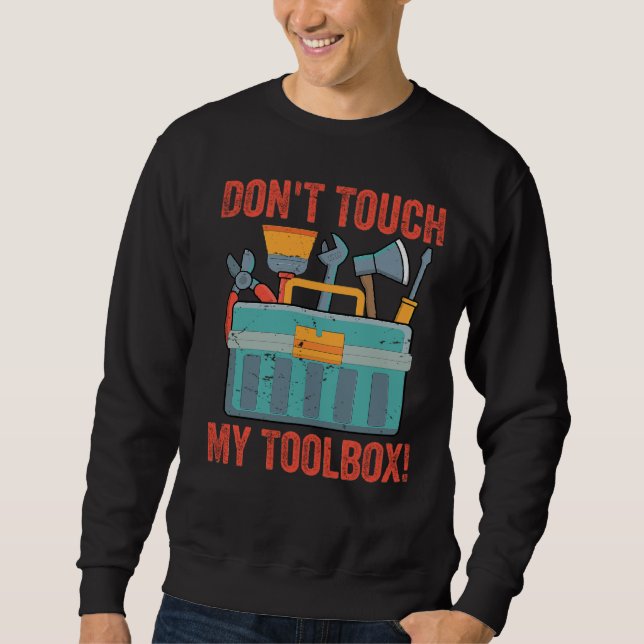 Don't Touch My Toolbox!  Funny Mechanic Car Guy Ga Sweatshirt (Front)