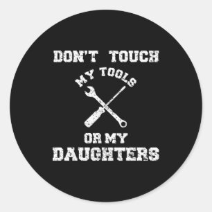 Don't Touch My Tools Or My Daughter Shirt Father's Classic Round Sticker