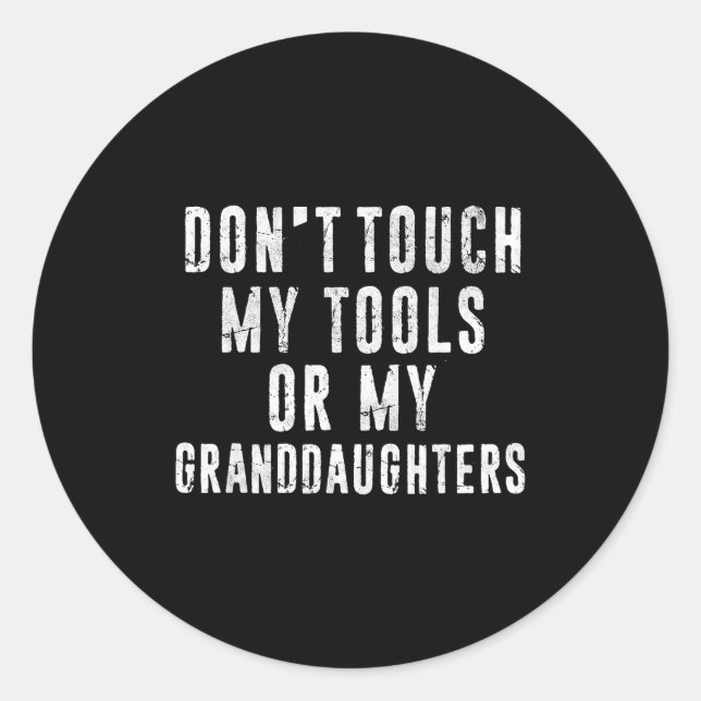 Dont Touch My Tools Or My Granddaughters  Classic Round Sticker (Front)