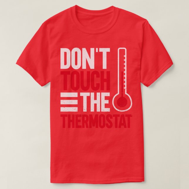 Dont Touch The Thermostat   Funny Dad Fathers Day  T-Shirt (Design Front)