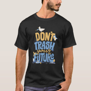 Don't Trash Talk The Future Eco Friendly And Earth T-Shirt