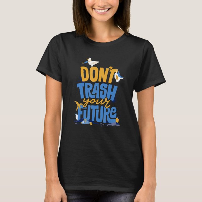 Don't Trash Your Future Environmentalist Ecology E T-Shirt (Front)