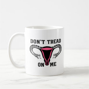 Don't Tread On Me Feminist Pro Choice Coffee Mug