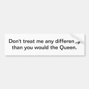 Don't treat me any differently - bumper sticker
