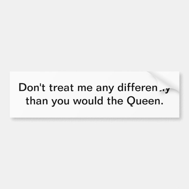 Don't treat me any differently - bumper sticker (Front)