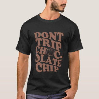 Don't Trip Choc-Oclate Chip Funny T-Shirt