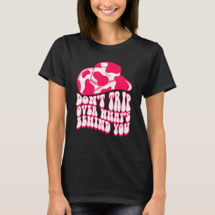 Don't Trip Over What Behind You Cowgirls Inspirati T-Shirt