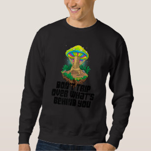 Don't Trip Over What Behind You Mushroom Magic 1 Sweatshirt