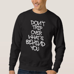 Don't trip over what's behind you graffiti style b sweatshirt