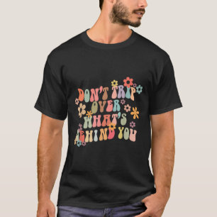 Dont Trip Over Whats Behind You Motivational Groov T-Shirt