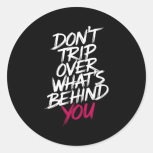Dont Trip Over Whats Behind You Motivational Sayin Classic Round Sticker