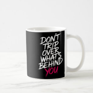 Dont Trip Over Whats Behind You Motivational Sayin Coffee Mug