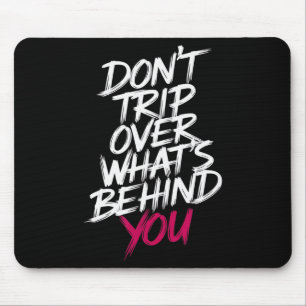 Dont Trip Over Whats Behind You Motivational Sayin Mouse Pad
