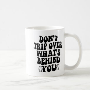 Don't Trip Over What's Behind You , Trendy Aesthet Coffee Mug