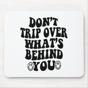 Don't Trip Over What's Behind You , Trendy Aesthet Mouse Pad
