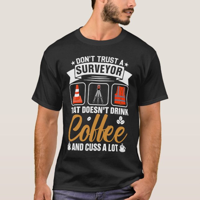 Dont Trust A Surveyor That Doesnt Drink Coffe And  T-Shirt (Front)