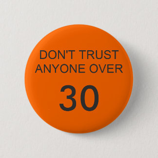 DON'T TRUST ANYONE OVER, 30 6 CM ROUND BADGE