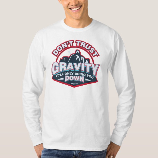 Don't Trust Gravity It Will Bring You Down T-Shirt (Front)