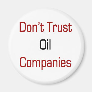 Don't Trust Oil Companies Magnet